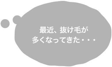 最近、抜け毛が多くなってきた・・・