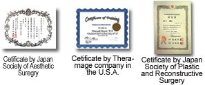 Certificate by Japan Society of Aesthetic and Plastic Surgery, Certificate by Thermage company in the USA, Certificate by Japan Society of Plastic and Reconstructive Surgery