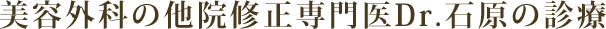 美容外科の他院修正専門医Ｄｒ．石原の診療