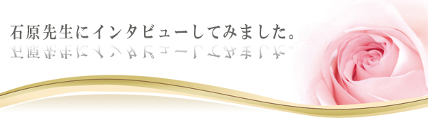 石原先生にインタビューしてみました。